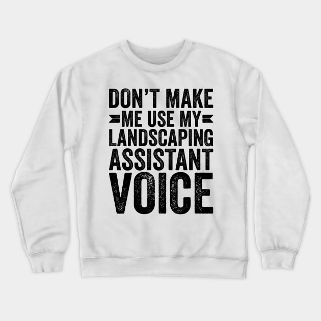Don't Make Me Use My Landscaping Assistant Voice Crewneck Sweatshirt by Saimarts